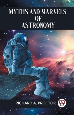 Myths and Marvels of Astronomy - Richard A. Proctor