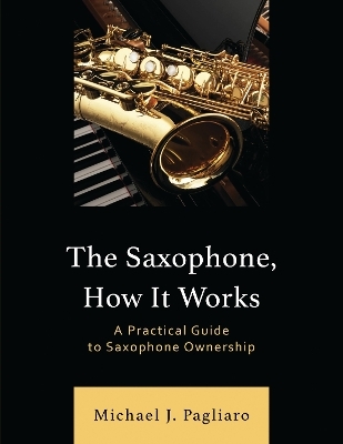 The Saxophone, How It Works - Michael J. Pagliaro