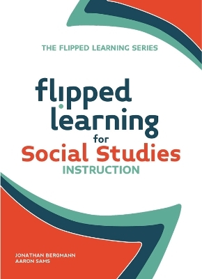 Flipped Learning for Social Studies - Jonathan Bergmann, Aaron Sams