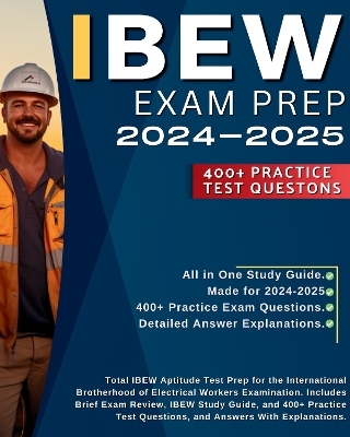 IBEW Exam Prep: Total IBEW Aptitude Test Prep for the International Brotherhood of Electrical Workers Examination. Includes Brief Exam Review, IBEW Study Guide, and 400+ Practice Test Questions, and Answers With Explanations. - Nigel Norton