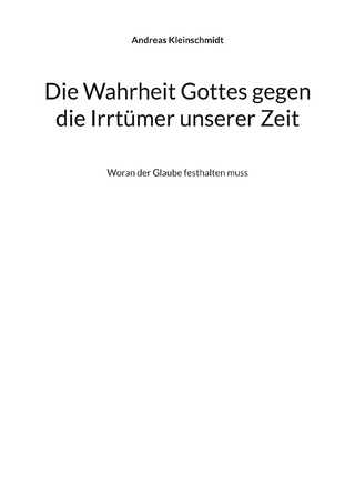 Die Wahrheit Gottes gegen die Irrtümer unserer Zeit