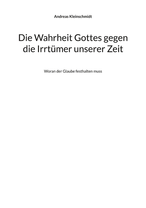 Die Wahrheit Gottes gegen die Irrt&uuml;mer unserer Zeit - Andreas Kleinschmidt