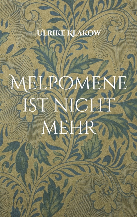 Melpomene ist nicht mehr - Ulrike Klakow