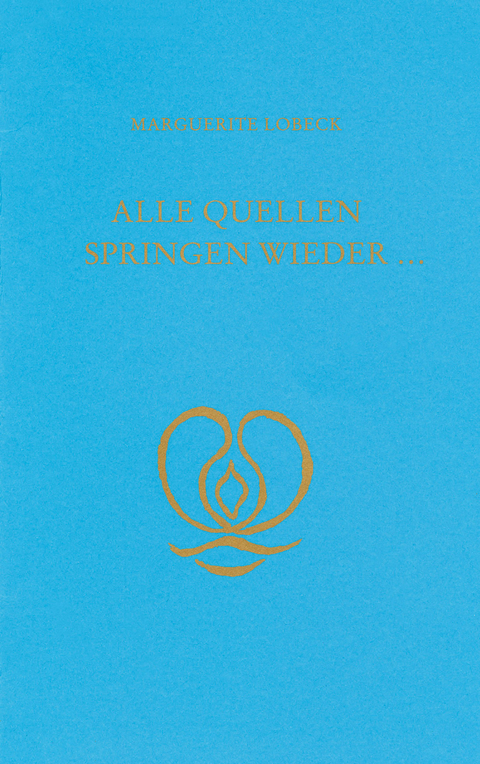 Alle Quellen springen wieder &hellip; - Marguerite Lobeck