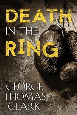 Death in the Ring - George Thomas Clark