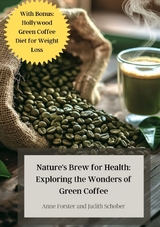 Nature's Brew for Health: Exploring the Wonders of Green Coffee - Anne Forster, Judith Schober