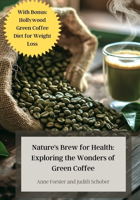Nature's Brew for Health: Exploring the Wonders of Green Coffee - Anne Forster, Judith Schober