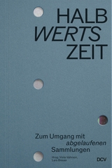 HALBwertsZeit &ndash; Zum Umgang mit &sbquo;abgelaufenen&lsquo; Sammlungen - Sabine Beneke, Lars Breuer, Alexis Joachimides, Daniel Kothenschulte, Andrea Meyer, Thomas Ochs, Nina Schallenberg, Linnea Semmerling, Phillip Teufel, Thomas Thorausch, Viola Vahrson, Markus Stegmann