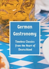 German Gastronomy: Timeless Classics from the Heart of Deutschland - Leachim Sachet