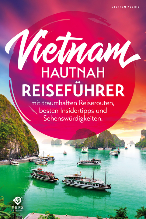 Vietnam hautnah - Alles f&uuml;r den perfekten Urlaub - Reisef&uuml;hrer mit traumhaften Reiserouten, besten Insidertipps und Sehensw&uuml;rdigkeiten