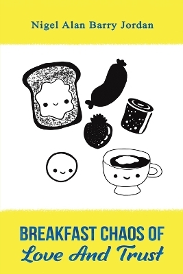 Breakfast Chaos of Love and Trust - Nigel Alan Barry Jordan