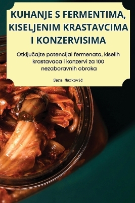 Kuhanje S Fermentima, Kiseljenim Krastavcima I Konzervisima -  Sara Markovic