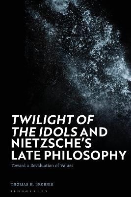 Twilight of the Idols' and Nietzsche’s Late Philosophy - Thomas H. Brobjer