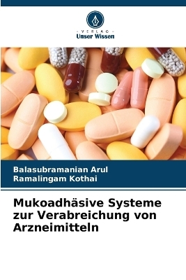 Mukoadh&auml;sive Systeme zur Verabreichung von Arzneimitteln - Balasubramanian Arul, Ramalingam Kothai