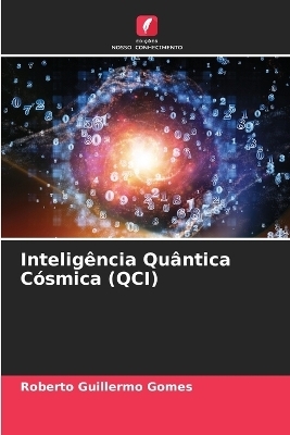 Inteligência Quântica Cósmica (QCI) - Roberto Guillermo Gomes
