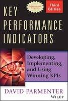 Key Performance Indicators (KPI) 3e &ndash; Developing, Implementing, and Using Winning KPIs - D Parmenter