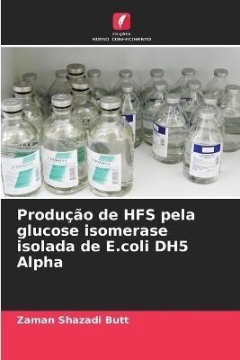 Produ&ccedil;&atilde;o de HFS pela glucose isomerase isolada de E.coli DH5 Alpha - Zaman Shazadi Butt