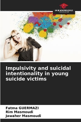 Impulsivity and suicidal intentionality in young suicide victims - Fatma Guermazi, Rim Masmoudi, Jawaher Masmoudi