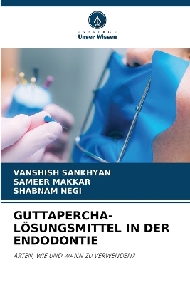 Guttapercha-L&ouml;sungsmittel in Der Endodontie - Vanshish Sankhyan, Sameer Makkar, Shabnam Negi