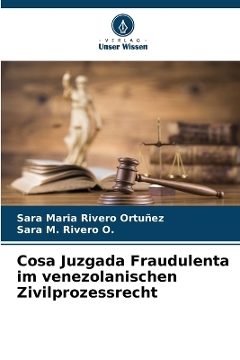 Cosa Juzgada Fraudulenta im venezolanischen Zivilprozessrecht - Sara Maria Rivero Ortu&ntilde;ez, Sara M Rivero O