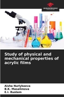 Study of physical and mechanical properties of acrylic films - Aisha Nurlybaeva, B K Masalimova, E I Rustem