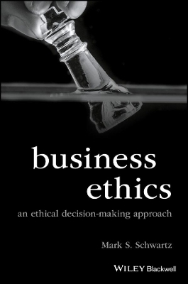 Business Ethics &ndash; An Ethical Decision&ndash;Making Approach - Mark S. Schwartz