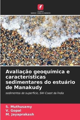 Avalia&ccedil;&atilde;o geoqu&iacute;mica e caracter&iacute;sticas sedimentares do estu&aacute;rio de Manakudy - S Muthusamy, V Gopal, M Jayaprakash