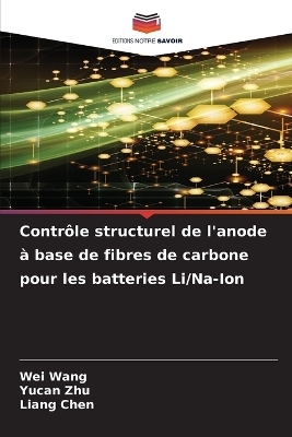 Contr&ocirc;le structurel de l'anode &agrave; base de fibres de carbone pour les batteries Li/Na-Ion - Wei Wang, Yucan Zhu, Liang Chen