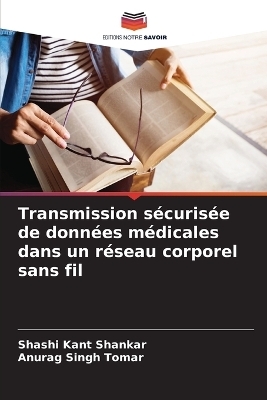 Transmission s&eacute;curis&eacute;e de donn&eacute;es m&eacute;dicales dans un r&eacute;seau corporel sans fil - Shashi Kant Shankar, Anurag Singh Tomar