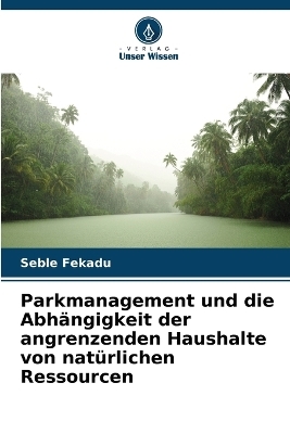 Parkmanagement und die Abhängigkeit der angrenzenden Haushalte von natürlichen Ressourcen