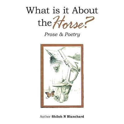 What is it About the Horse? - Shiloh N Blanchard