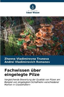 Fachwissen &uuml;ber eingelegte Pilze - Zhanna Vladimirovna Trunova, Andrei Vladimirovich Romanov