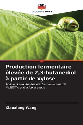 Production fermentaire &eacute;lev&eacute;e de 2,3-butanediol &agrave; partir de xylose - Xiaoxiong Wang