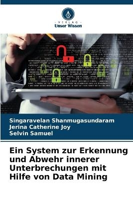 Ein System zur Erkennung und Abwehr innerer Unterbrechungen mit Hilfe von Data Mining - Singaravelan Shanmugasundaram, Jerina Catherine Joy, Selvin Samuel