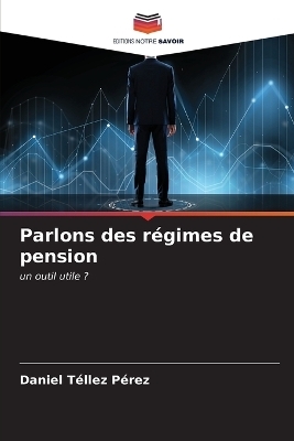 Parlons des r&eacute;gimes de pension - Daniel T&eacute;llez P&eacute;rez