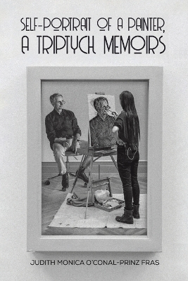 Self-Portrait of a Painter, a Triptych Memoirs - Judith Monica O'Conal-Prinz Fras