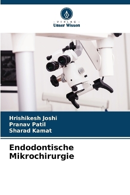 Endodontische Mikrochirurgie - Hrishikesh Joshi, Pranav Patil, Sharad Kamat