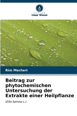 Beitrag zur phytochemischen Untersuchung der Extrakte einer Heilpflanze - Rim Mecheri