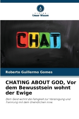 CHATING ABOUT GOD, Vor dem Bewusstsein wohnt der Ewige - Roberto Guillermo Gomes