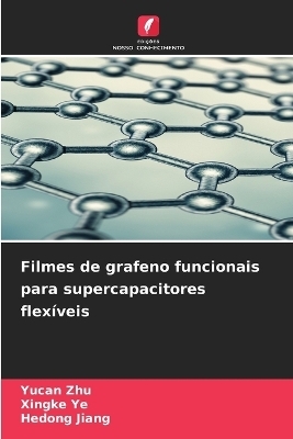 Filmes de grafeno funcionais para supercapacitores flex&iacute;veis - Yucan Zhu, Xingke Ye, Hedong Jiang