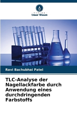 TLC-Analyse der Nagellackfarbe durch Anwendung eines durchdringenden Farbstoffs - Ravi Bachubhai Patel