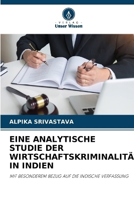 Eine Analytische Studie Der Wirtschaftskriminalit&auml;t in Indien - ALPIKA SRIVASTAVA