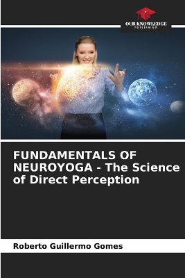 FUNDAMENTALS OF NEUROYOGA - The Science of Direct Perception - Roberto Guillermo Gomes