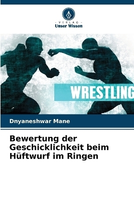 Bewertung der Geschicklichkeit beim H&uuml;ftwurf im Ringen - Dnyaneshwar Mane