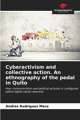 Cyberactivism and collective action. An ethnography of the pedal in Quito - Andres Rodriguez Mera