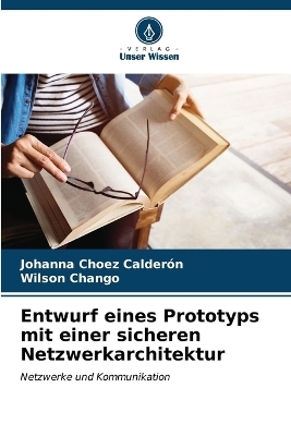 Entwurf eines Prototyps mit einer sicheren Netzwerkarchitektur - Johanna Choez Calder&oacute;n, Wilson Chango