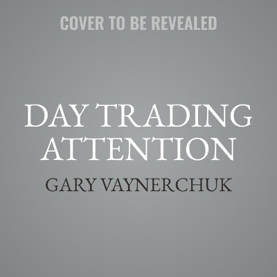 Day Trading Attention - Gary Vaynerchuk
