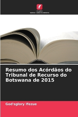 Resumo dos Ac&oacute;rd&atilde;os do Tribunal de Recurso do Botswana de 2015 - God'sglory Ifezue