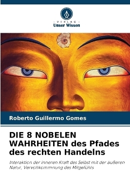 DIE 8 NOBELEN WAHRHEITEN des Pfades des rechten Handelns - Roberto Guillermo Gomes