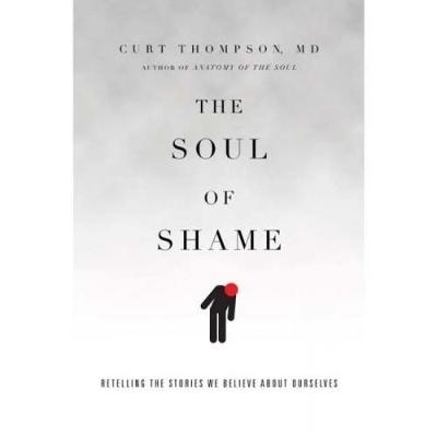 The Soul of Shame &ndash; Retelling the Stories We Believe About Ourselves - Curt Thompson